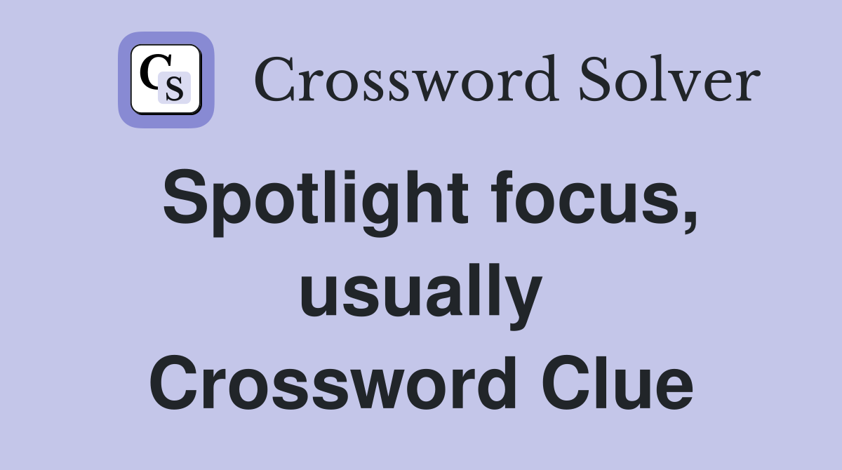 Spotlight focus, usually Crossword Clue