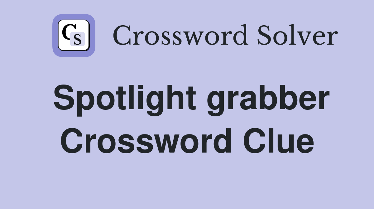 Spotlight grabber Crossword Clue