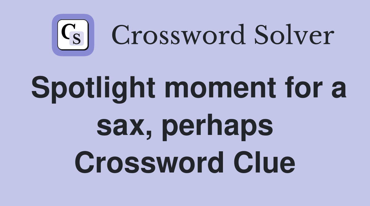 Spotlight moment for a sax, perhaps Crossword Clue