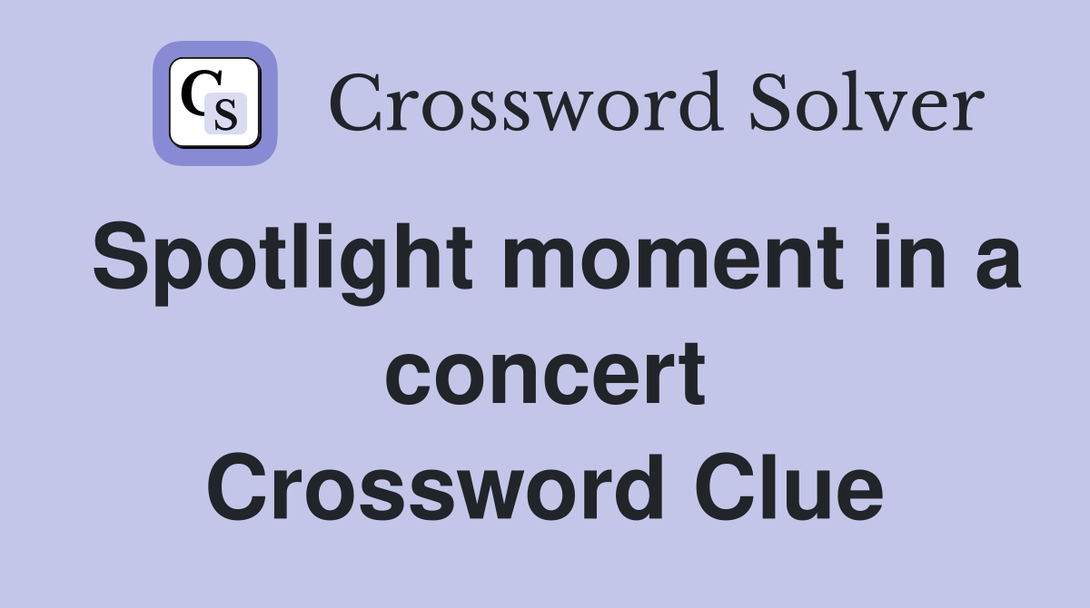 Spotlight moment in a concert Crossword Clue