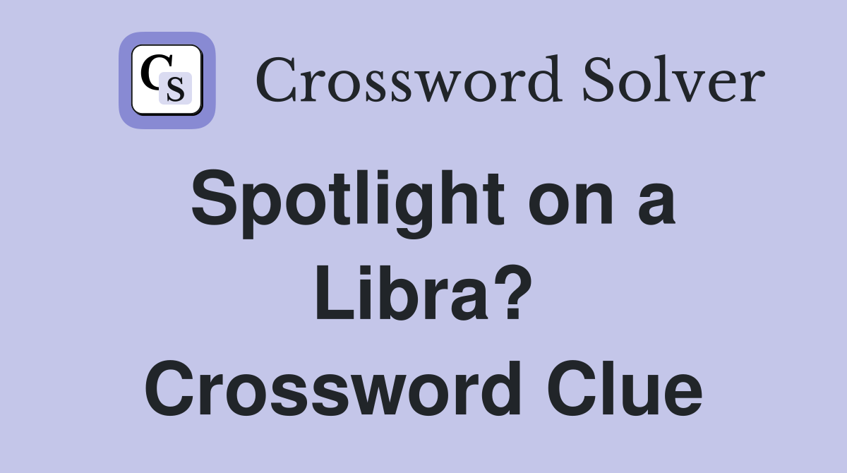Spotlight on a Libra? Crossword Clue