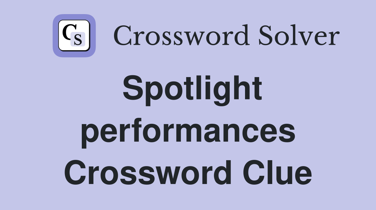 Spotlight performances Crossword Clue
