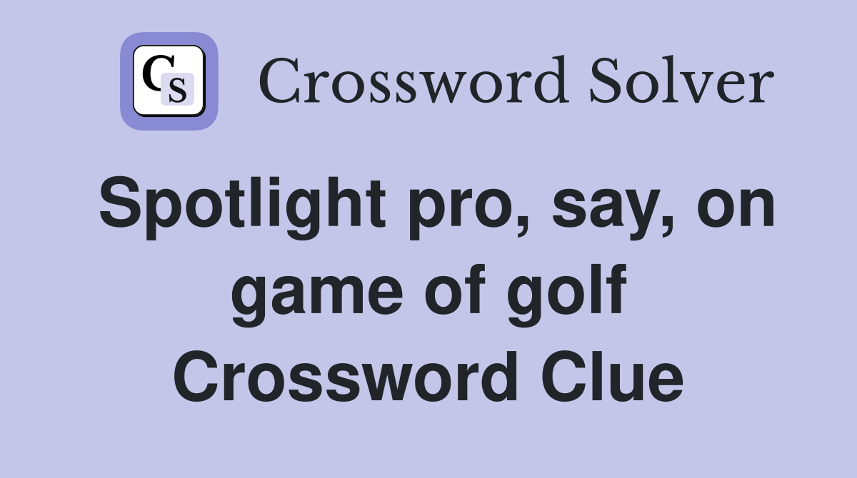Spotlight pro, say, on game of golf Crossword Clue