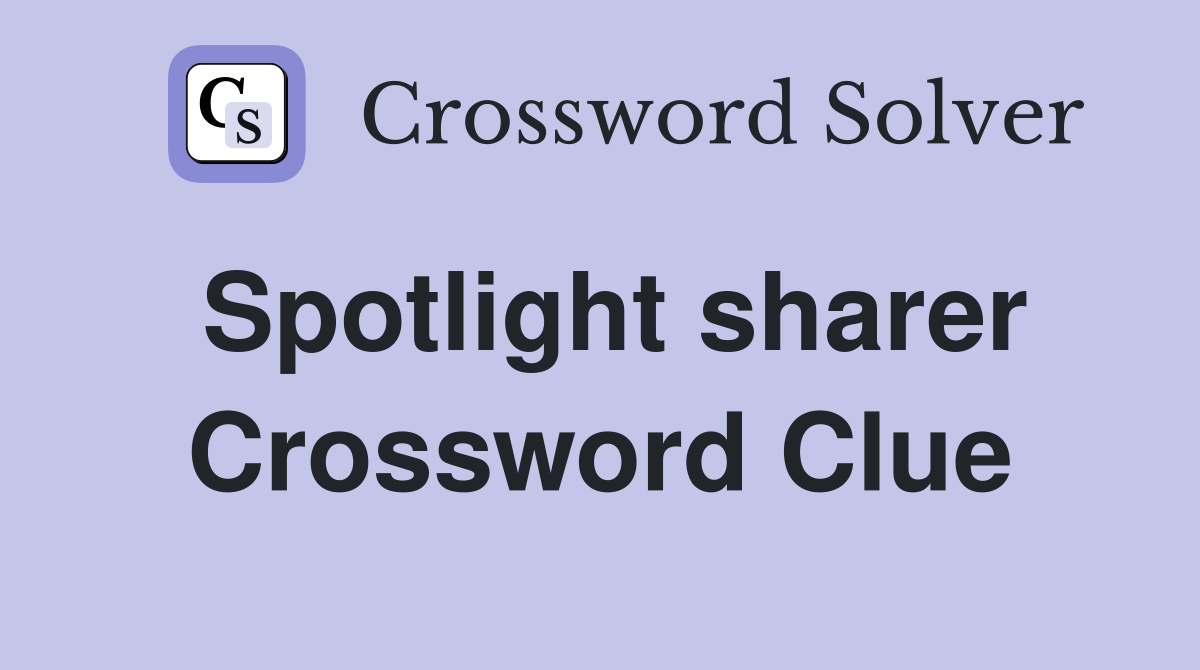 Spotlight sharer Crossword Clue