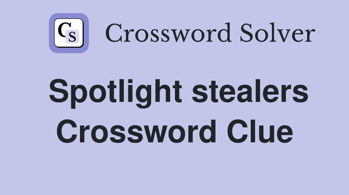Spotlight stealers Crossword Clue