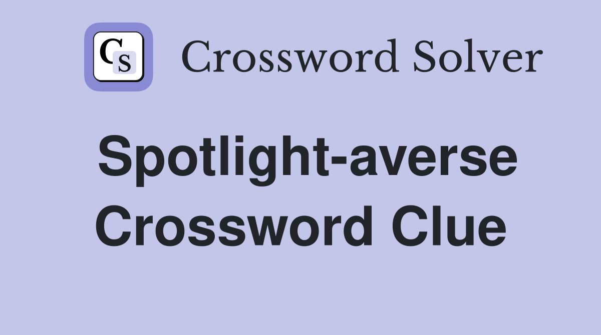 Spotlight-averse Crossword Clue