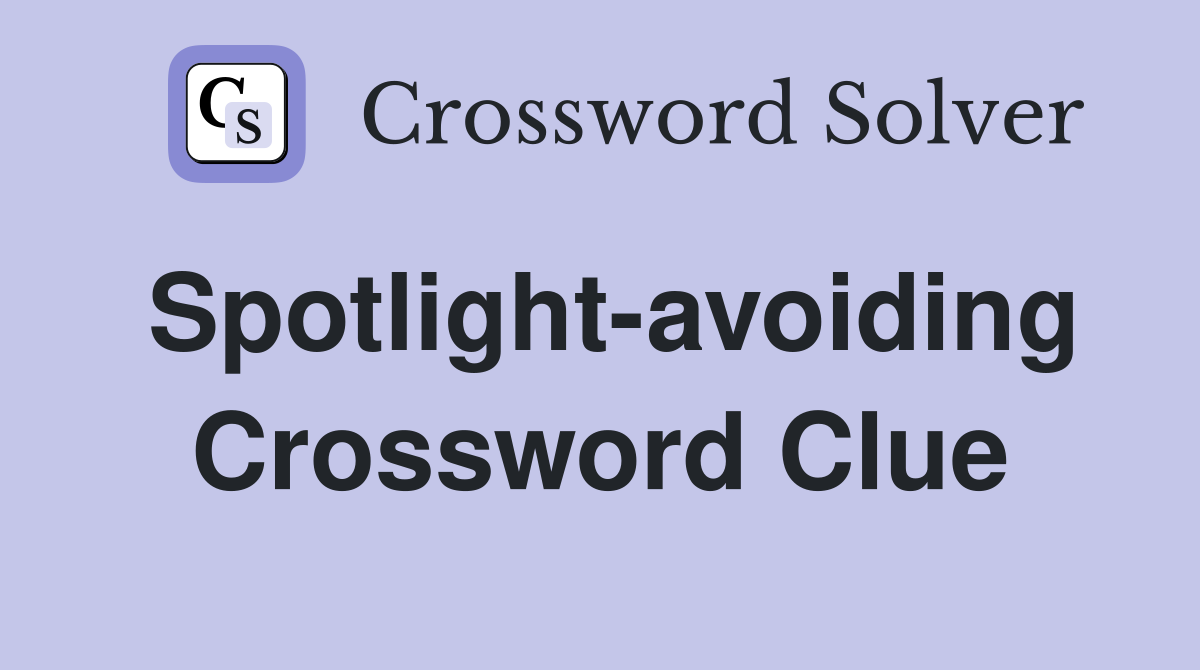 Spotlight-avoiding Crossword Clue