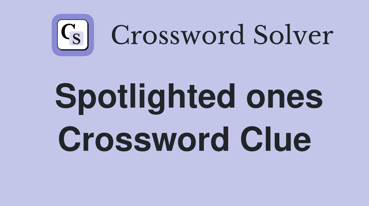 Spotlighted ones Crossword Clue