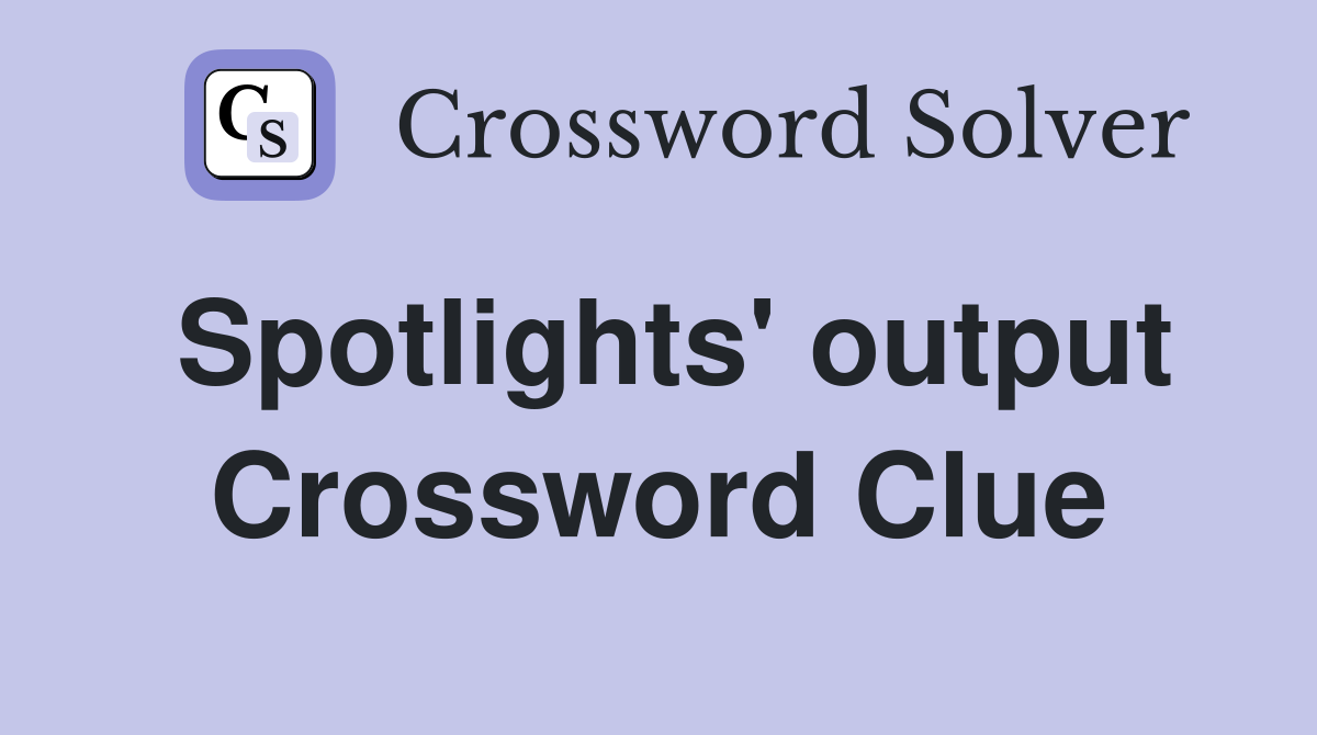 Spotlights' output Crossword Clue