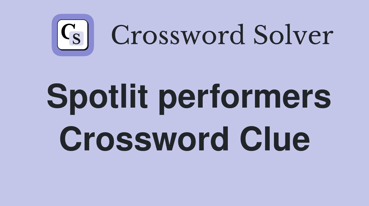 Spotlit performers Crossword Clue