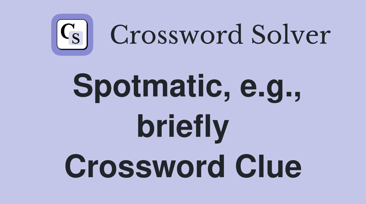 Spotmatic, e.g., briefly Crossword Clue