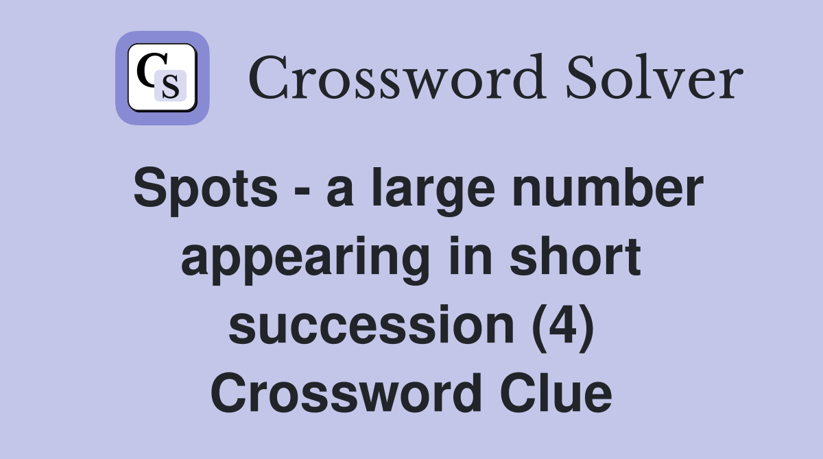 Spots - a large number appearing in short succession (4) Crossword Clue