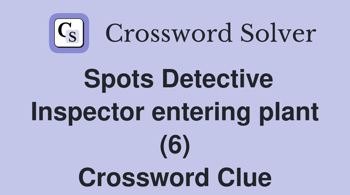 Spots Detective Inspector entering plant (6) Crossword Clue