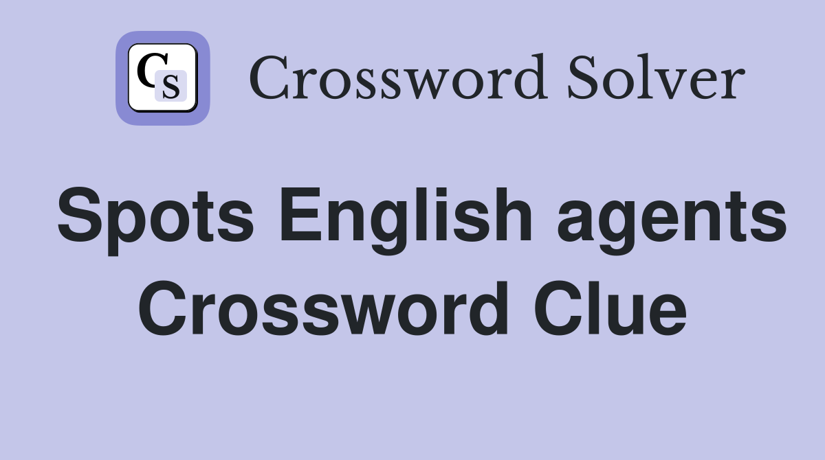Spots English agents Crossword Clue