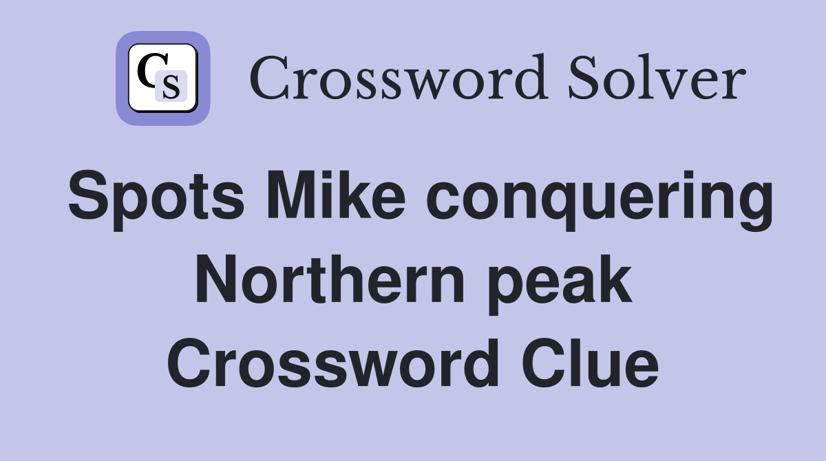 Spots Mike conquering Northern peak Crossword Clue