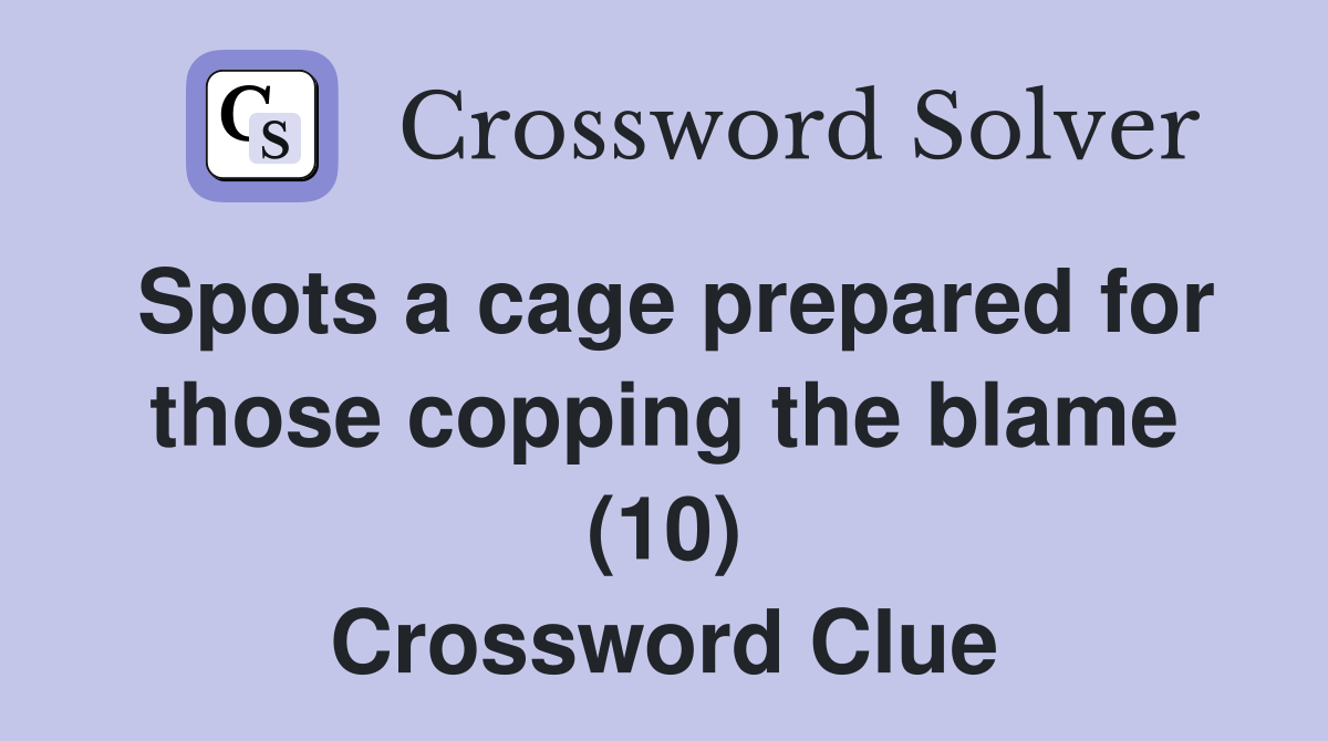 Spots a cage prepared for those copping the blame (10) Crossword Clue