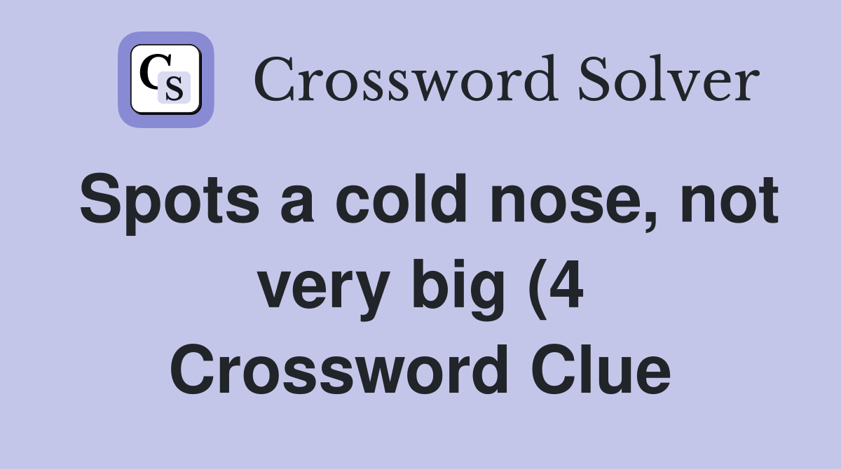 Spots a cold nose not very big (4) Crossword Clue Answers Spots a cold nose not very big (4) Crossword Clue Answers