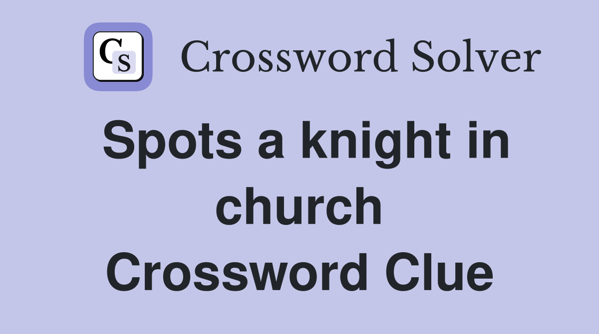 Spots a knight in church Crossword Clue