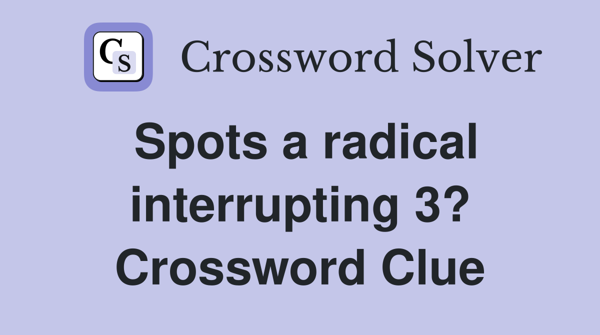 Spots a radical interrupting 3? Crossword Clue