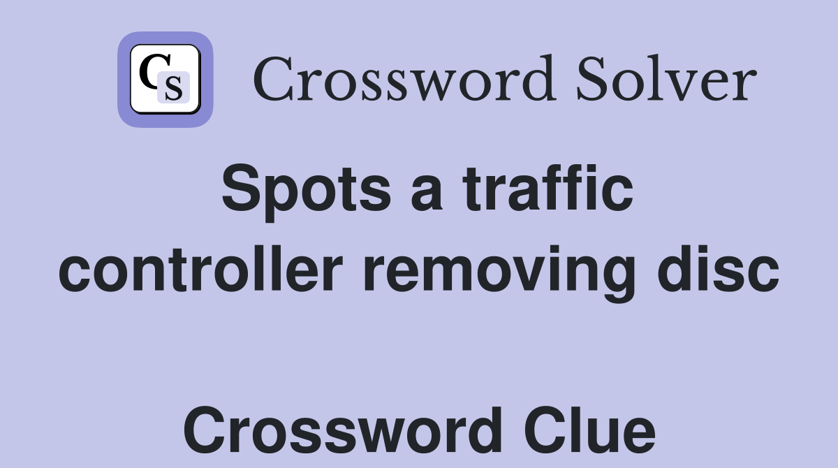 Spots a traffic controller removing disc  Crossword Clue