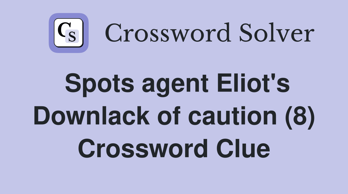 Spots agent Eliot's Downlack of caution (8) Crossword Clue