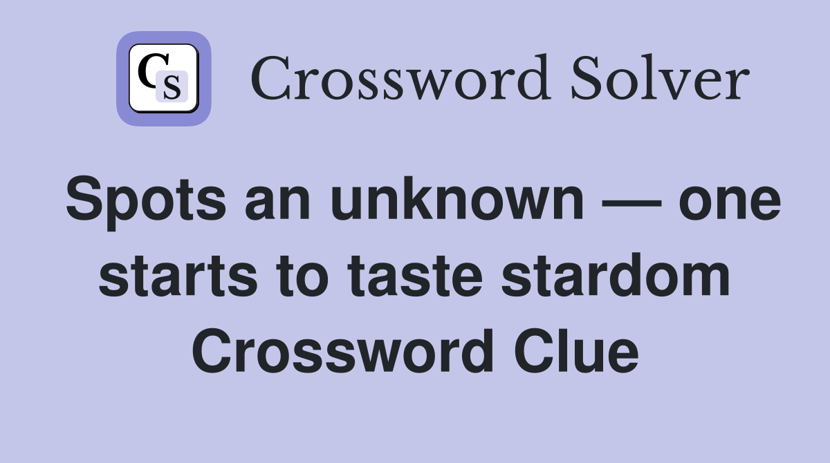 Spots an unknown — one starts to taste stardom Crossword Clue
