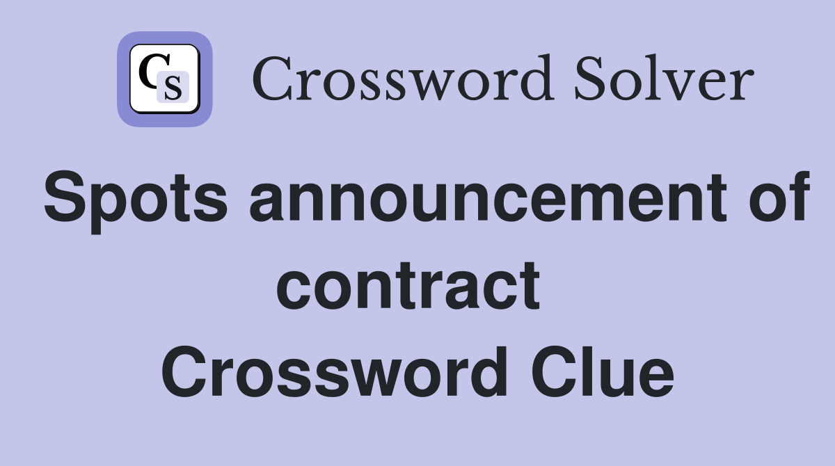 Spots announcement of contract  Crossword Clue