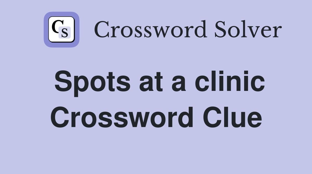 Spots at a clinic Crossword Clue