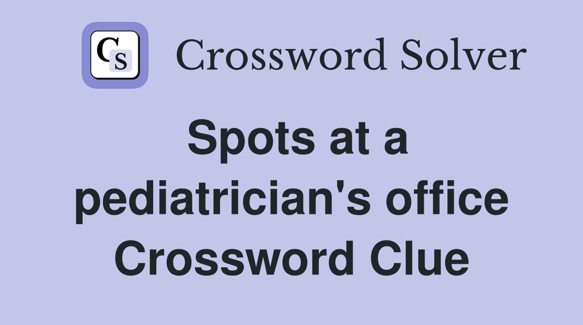 Spots at a pediatrician's office Crossword Clue