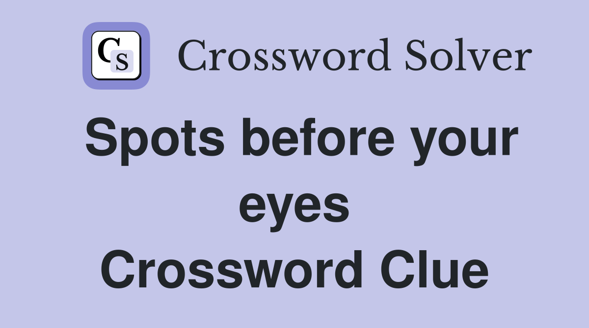 Spots before your eyes Crossword Clue