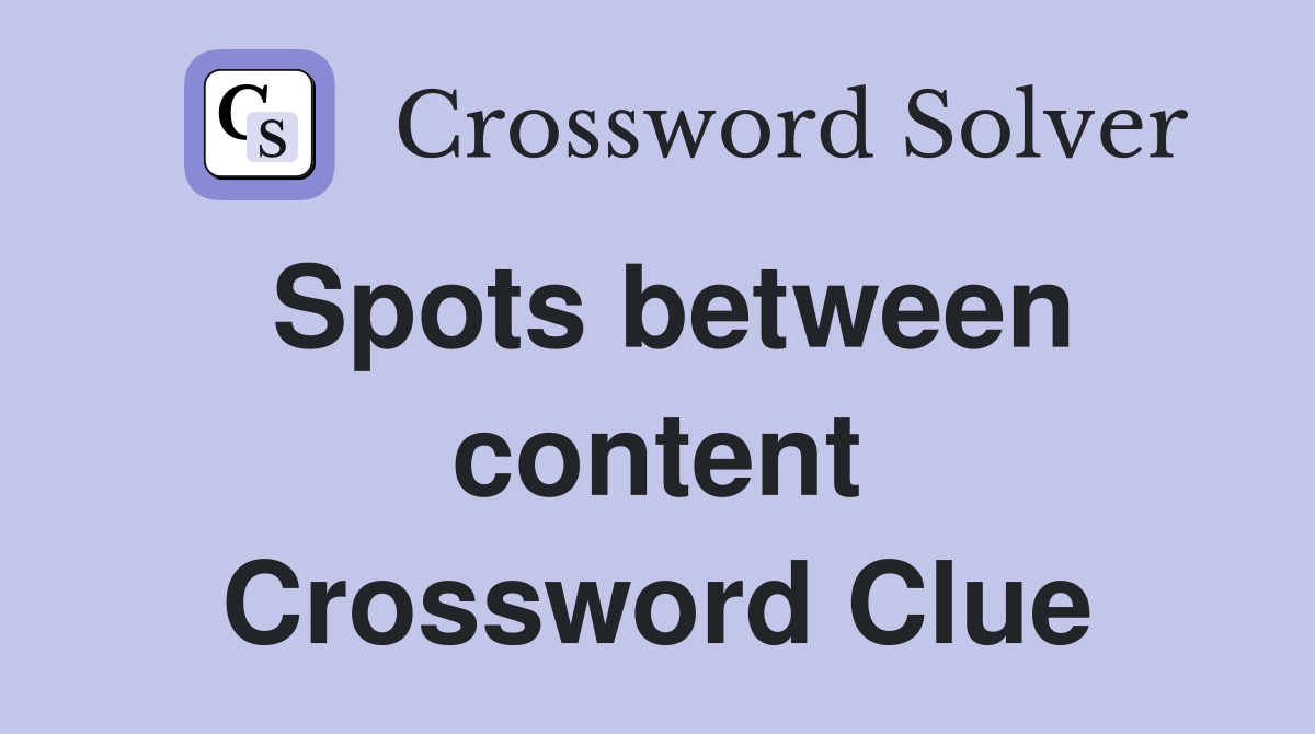 Spots between content Crossword Clue