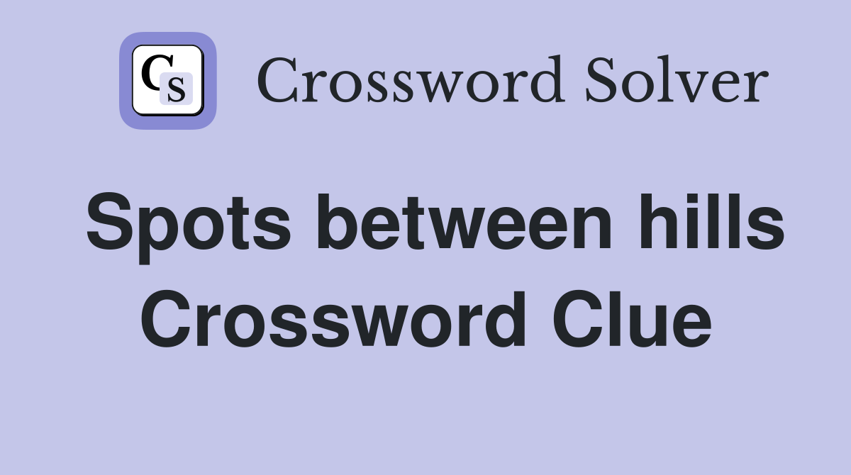 Spots between hills Crossword Clue