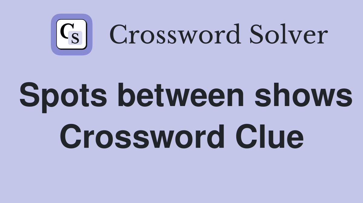 Spots between shows Crossword Clue