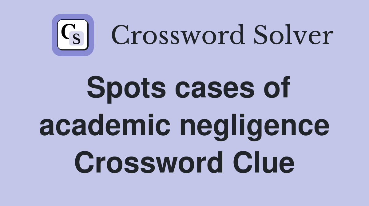 Spots cases of academic negligence Crossword Clue