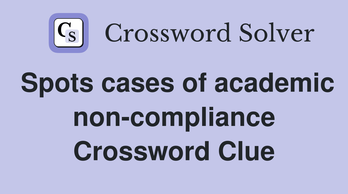 Spots cases of academic non-compliance Crossword Clue