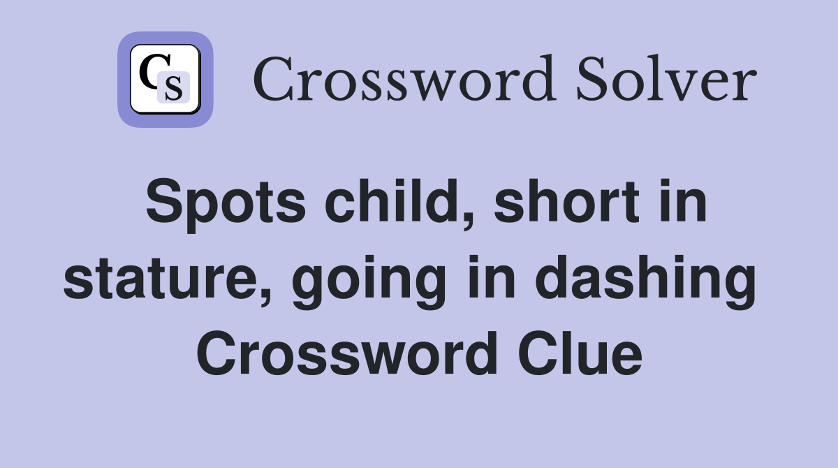 Spots child, short in stature, going in dashing  Crossword Clue
