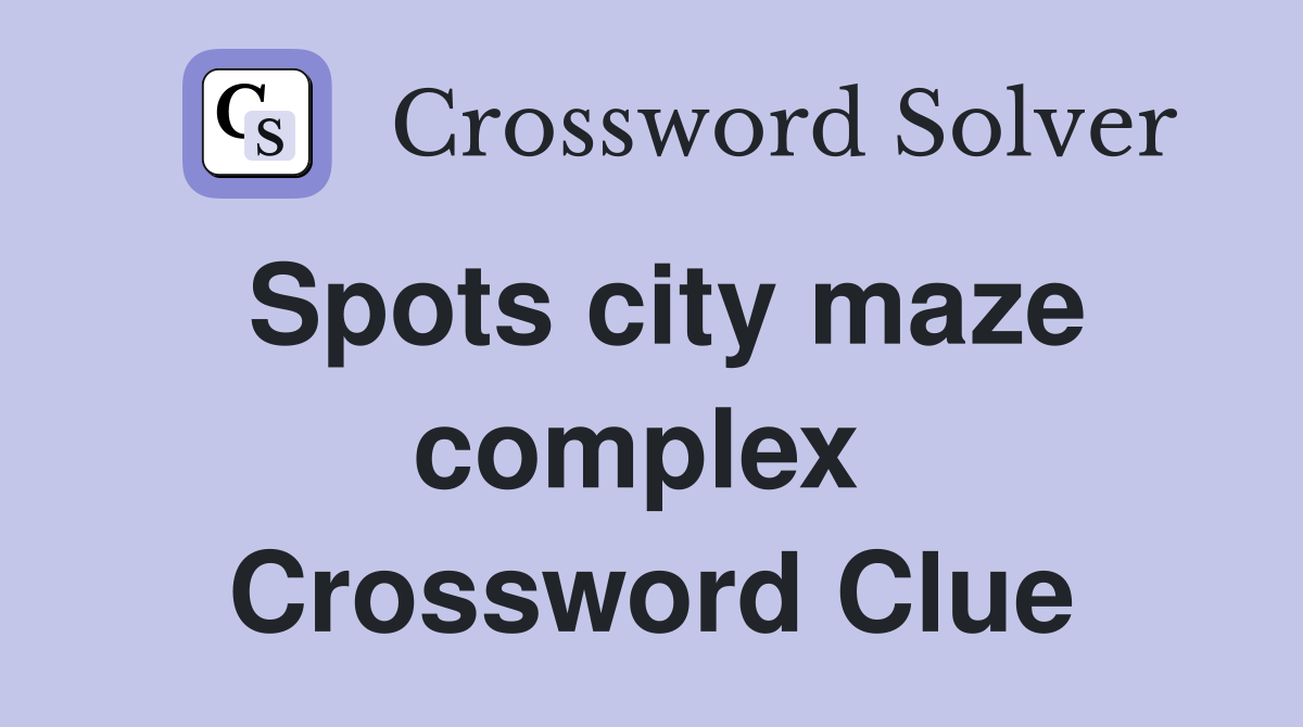 Spots city maze complex  Crossword Clue