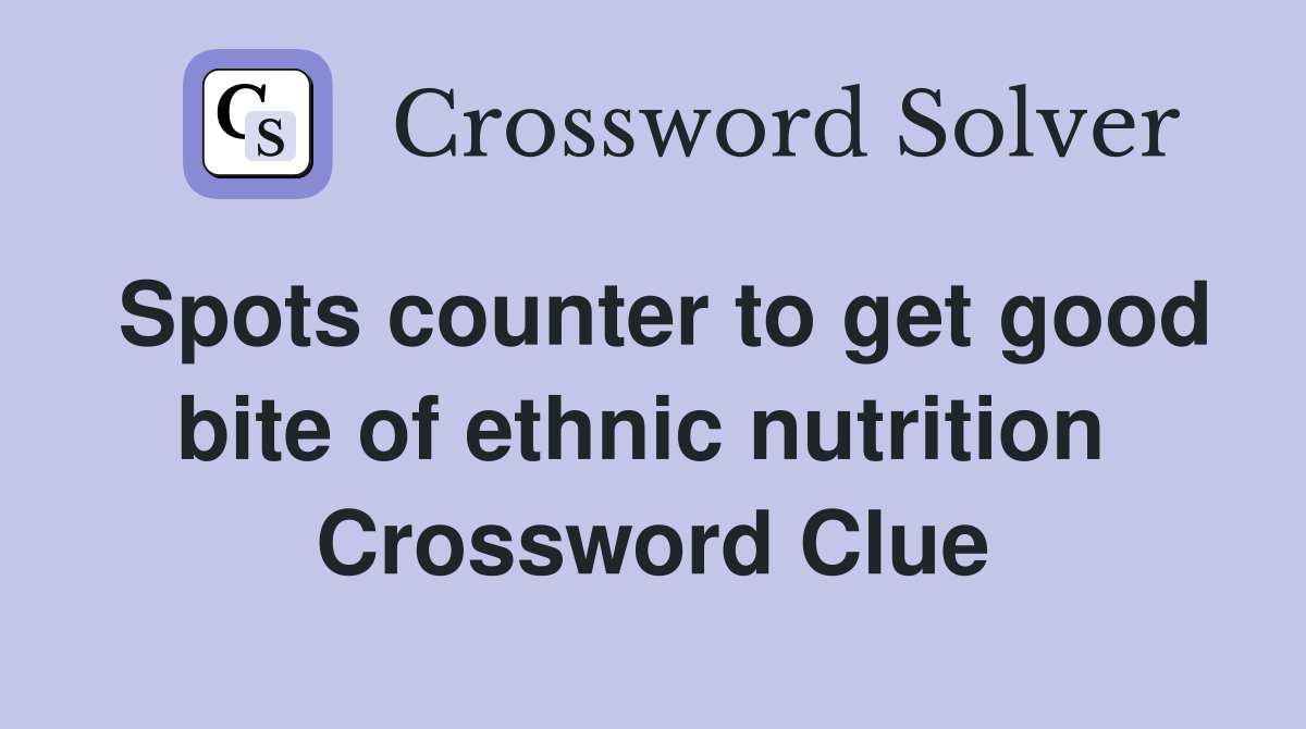 Spots counter to get good bite of ethnic nutrition  Crossword Clue