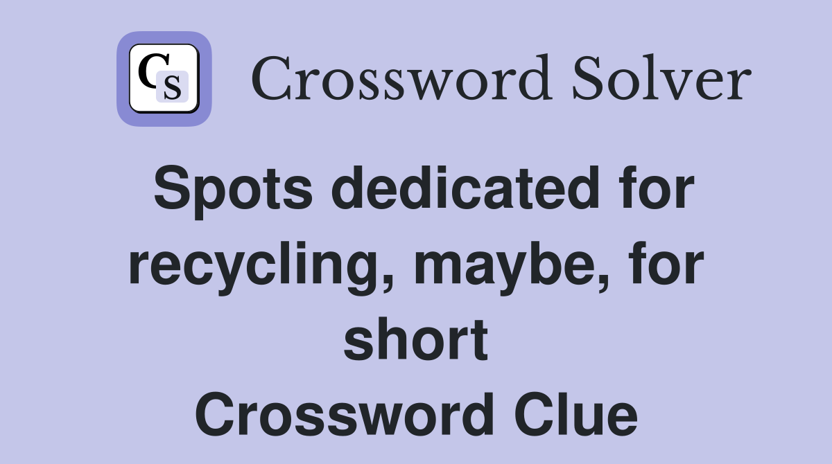 Spots dedicated for recycling, maybe, for short Crossword Clue