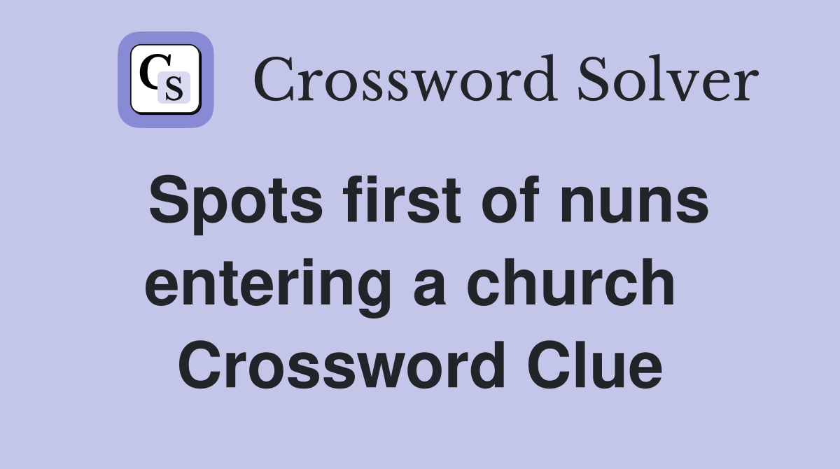 Spots first of nuns entering a church  Crossword Clue