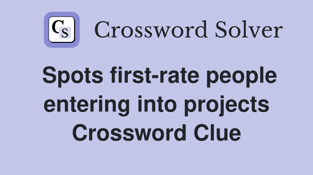 Spots first-rate people entering into projects Crossword Clue