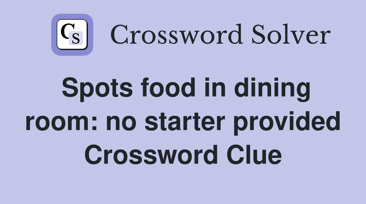 Spots food in dining room: no starter provided Crossword Clue