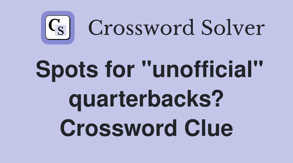 Spots for "unofficial" quarterbacks? Crossword Clue