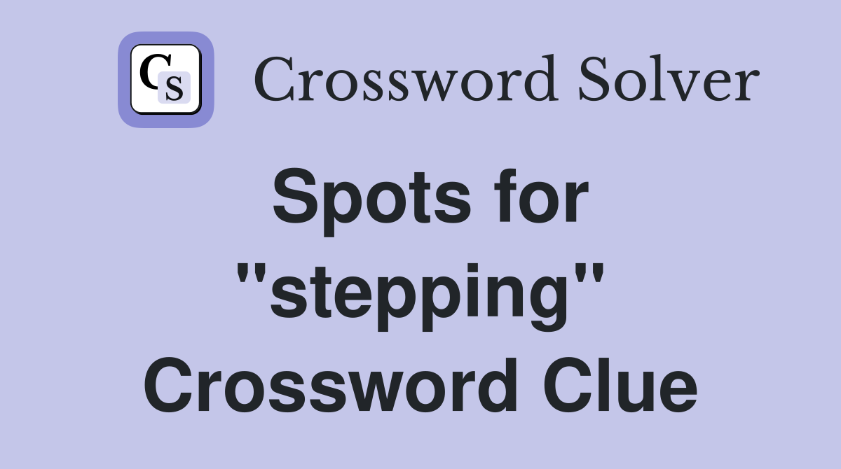 Spots for ''stepping'' Crossword Clue