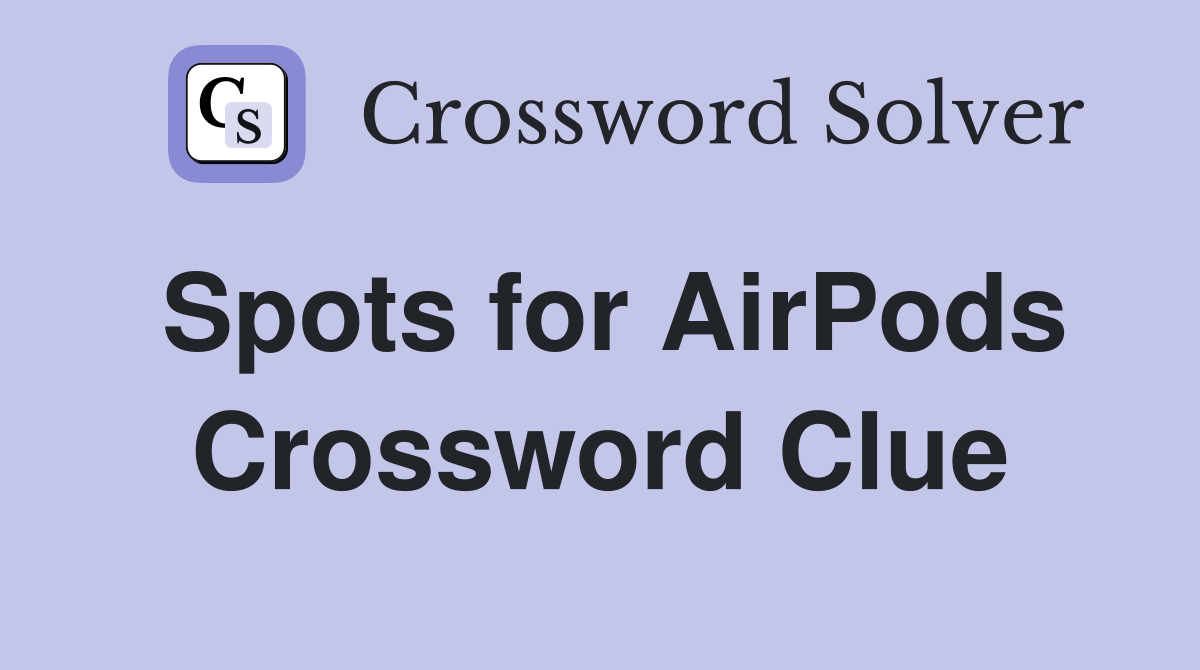 Spots for AirPods Crossword Clue