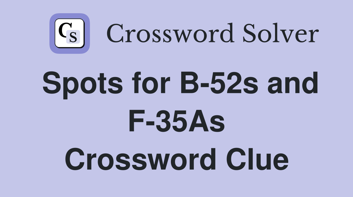 Spots for B-52s and F-35As Crossword Clue