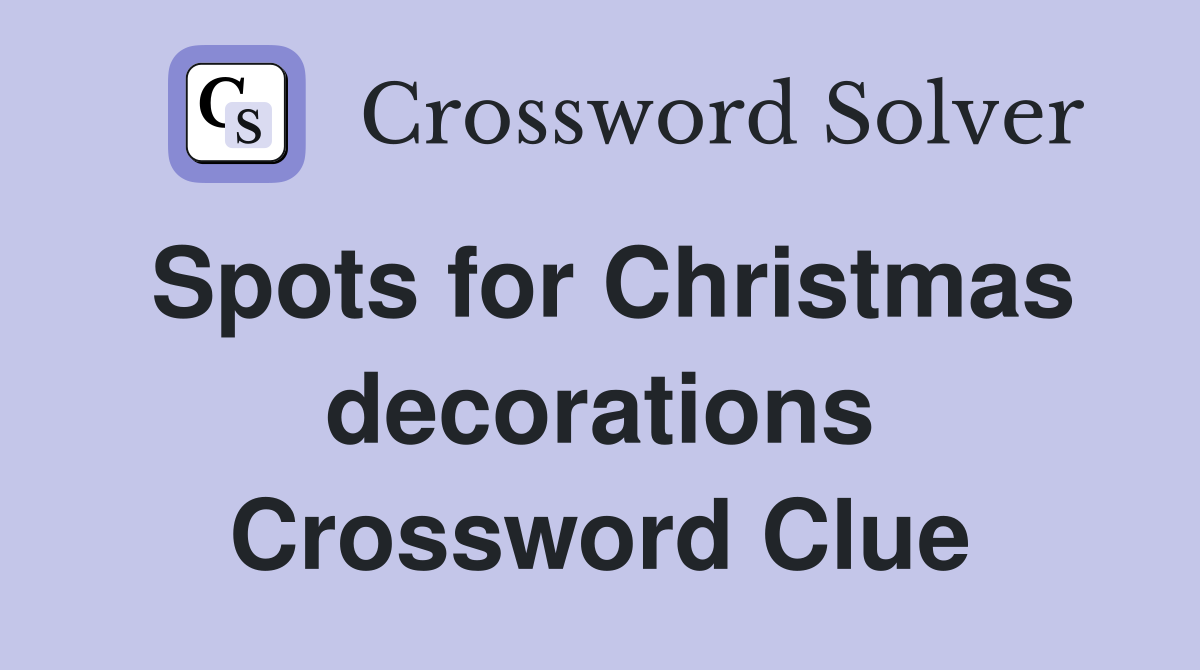 Spots for Christmas decorations Crossword Clue