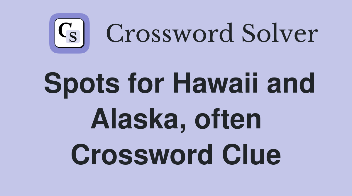Spots for Hawaii and Alaska, often Crossword Clue