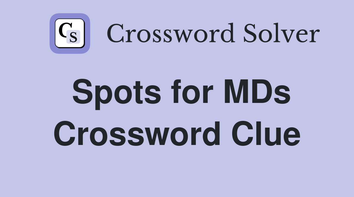 Spots for MDs Crossword Clue