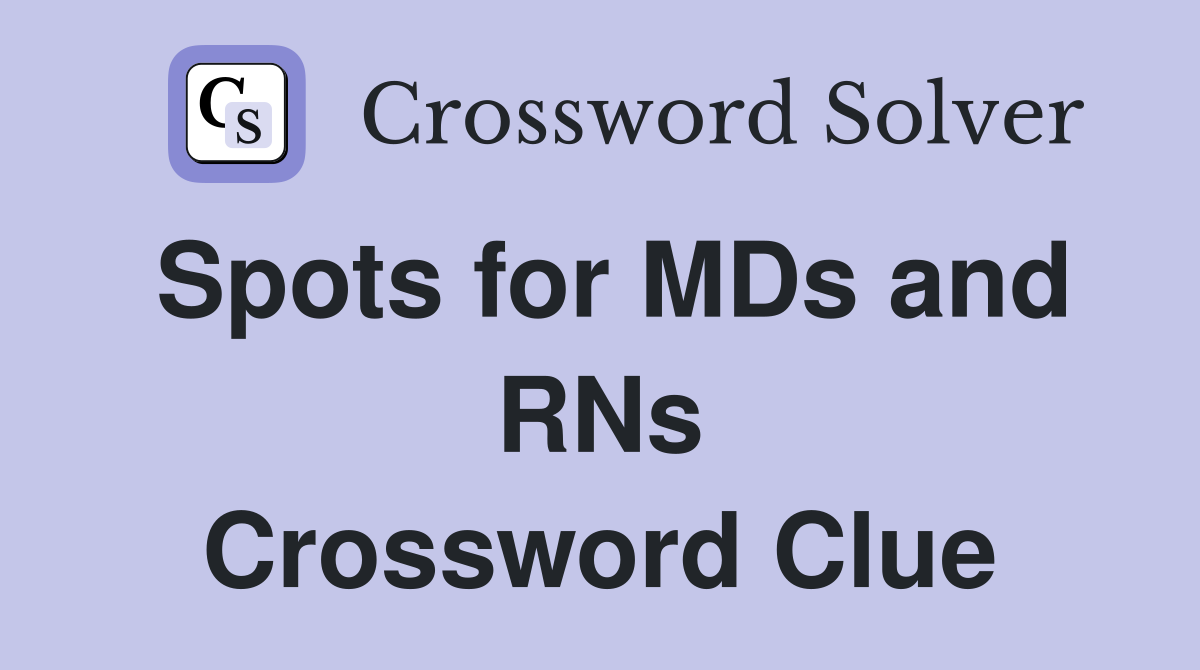 Spots for MDs and RNs Crossword Clue